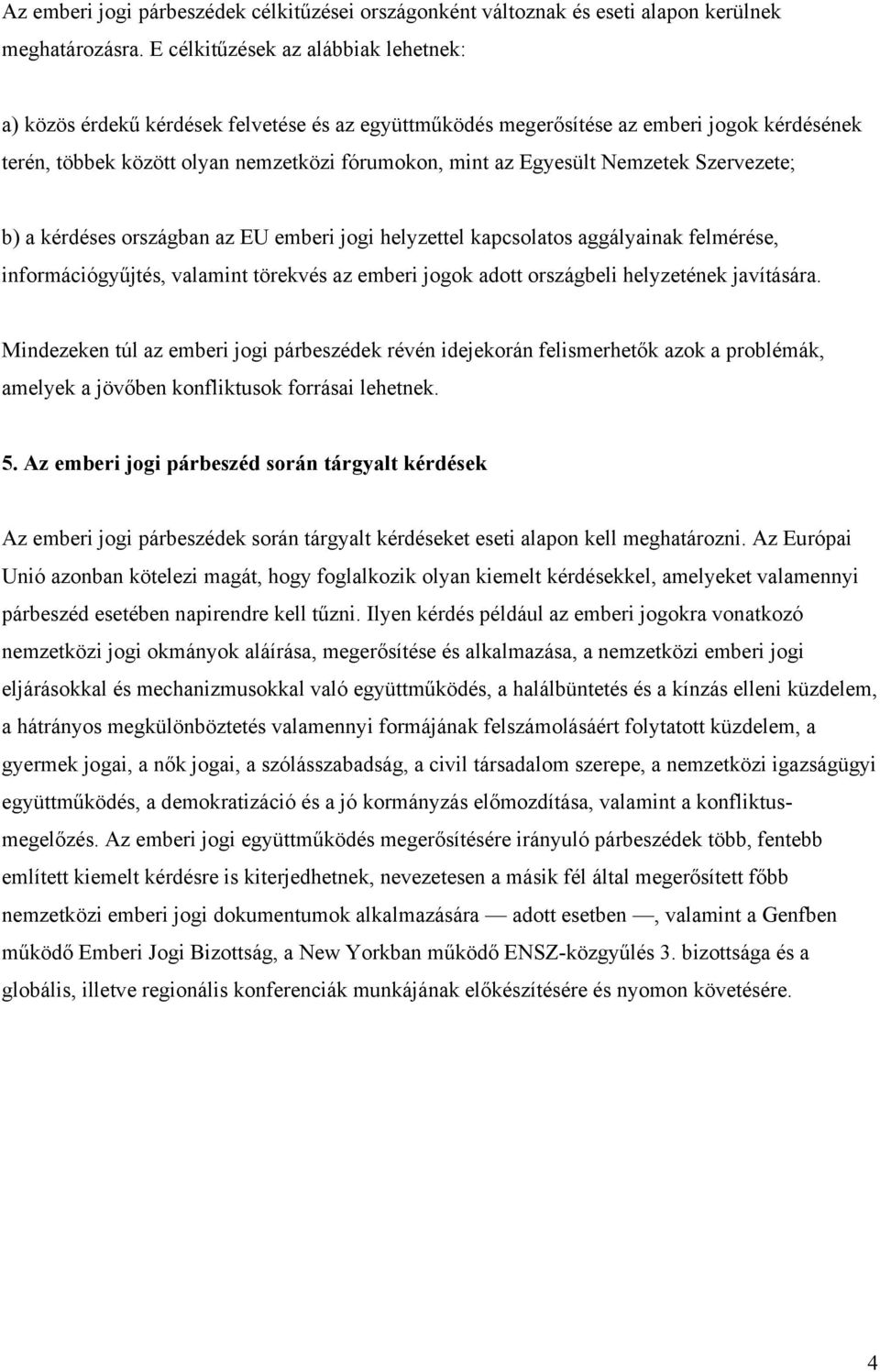 Nemzetek Szervezete; b) a kérdéses országban az EU emberi jogi helyzettel kapcsolatos aggályainak felmérése, információgyűjtés, valamint törekvés az emberi jogok adott országbeli helyzetének