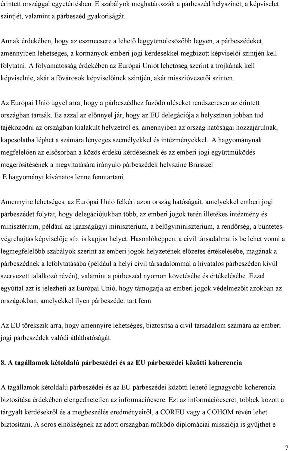 A folyamatosság érdekében az Európai Uniót lehetőség szerint a trojkának kell képviselnie, akár a fővárosok képviselőinek szintjén, akár misszióvezetői szinten.