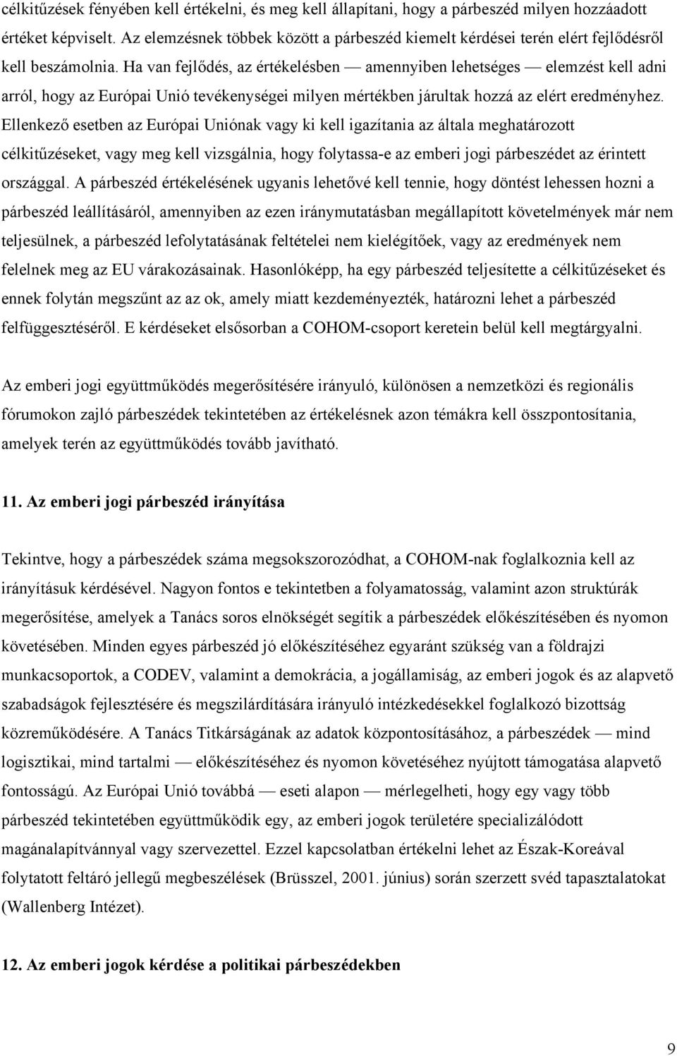 Ha van fejlődés, az értékelésben amennyiben lehetséges elemzést kell adni arról, hogy az Európai Unió tevékenységei milyen mértékben járultak hozzá az elért eredményhez.
