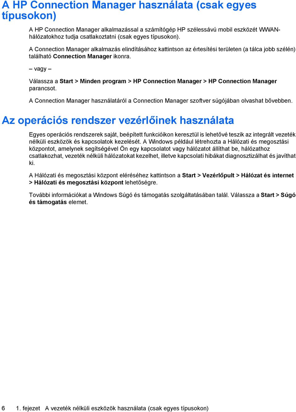 vagy Válassza a Start > Minden program > HP Connection Manager > HP Connection Manager parancsot. A Connection Manager használatáról a Connection Manager szoftver súgójában olvashat bővebben.