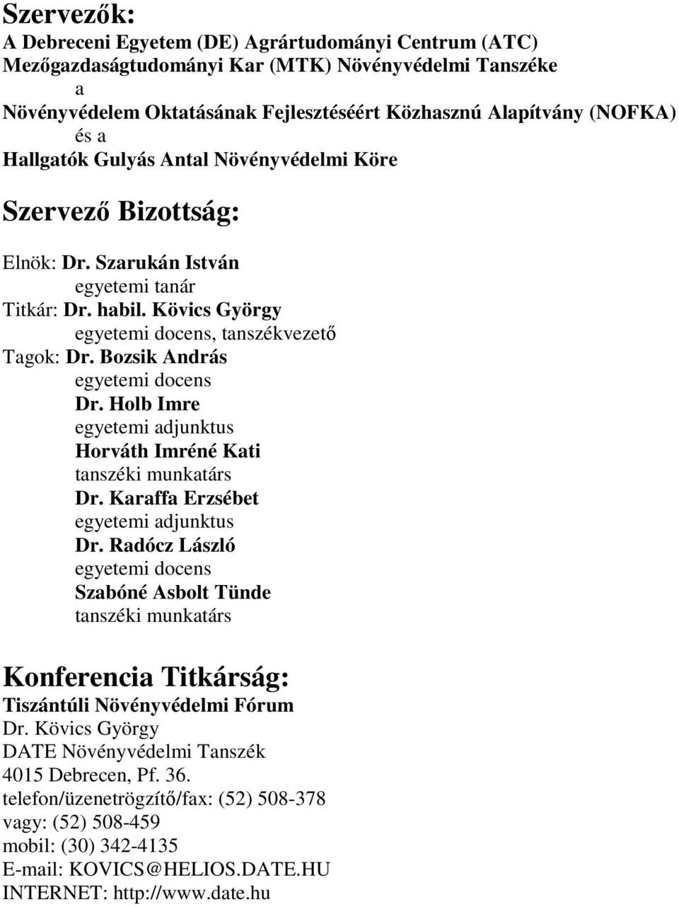 Bozsik András egyetemi docens Dr. Holb Imre egyetemi adjunktus Horváth Imréné Kati tanszéki munkatárs Dr. Karaffa Erzsébet egyetemi adjunktus Dr.