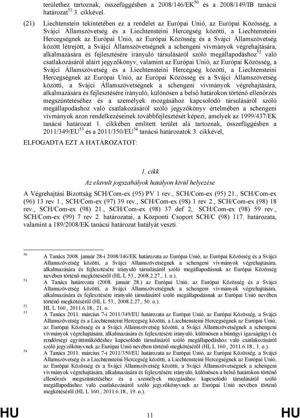 Európai Közösség és a Svájci Államszövetség között létrejött, a Svájci Államszövetségnek a schengeni vívmányok végrehajtására, alkalmazására és fejlesztésére irányuló társulásáról szóló