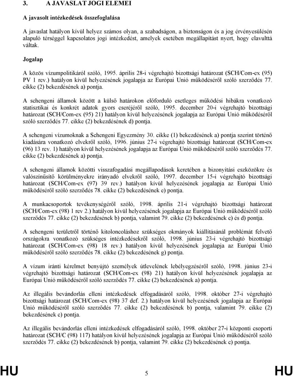 ) hatályon kívül helyezésének jogalapja az Európai Unió működéséről szóló szerződés 77. cikke (2) bekezdésének a) pontja.
