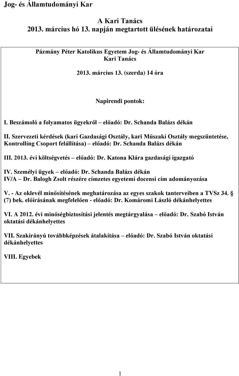 Szervezeti kérdések (kari Gazdasági Osztály, kari Műszaki Osztály megszüntetése, Kontrolling Csoport felállítása) előadó: Dr. Schanda Balázs dékán III. 2013. évi költségvetés előadó: Dr.