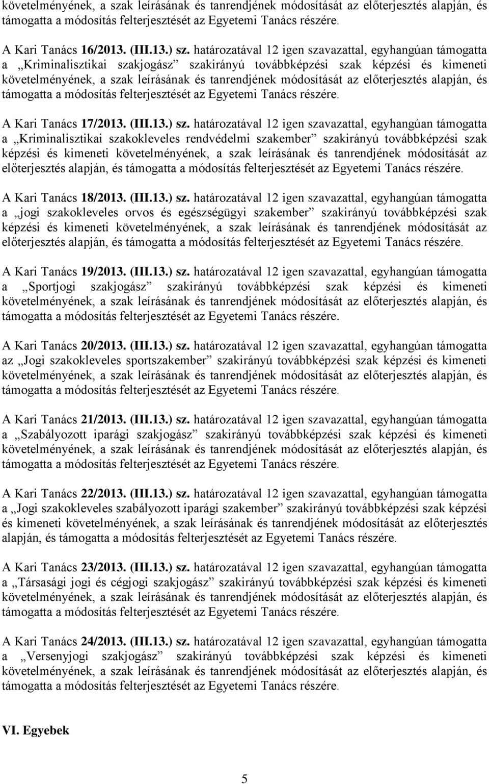 határozatával 12 igen szavazattal, egyhangúan támogatta a Kriminalisztikai szakokleveles rendvédelmi szakember szakirányú továbbképzési szak képzési és kimeneti követelményének, a szak leírásának és