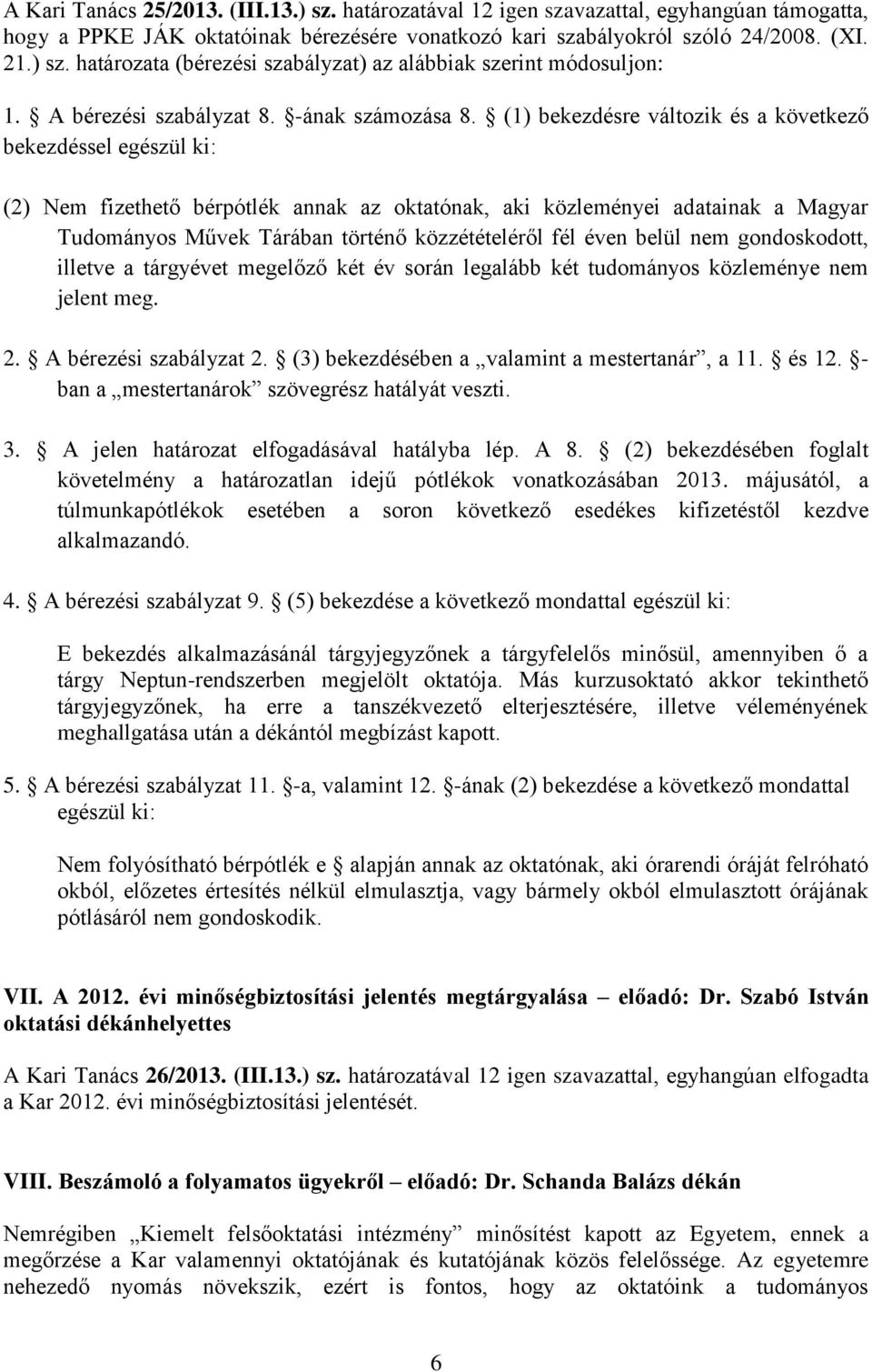 (1) bekezdésre változik és a következő bekezdéssel egészül ki: (2) Nem fizethető bérpótlék annak az oktatónak, aki közleményei adatainak a Magyar Tudományos Művek Tárában történő közzétételéről fél