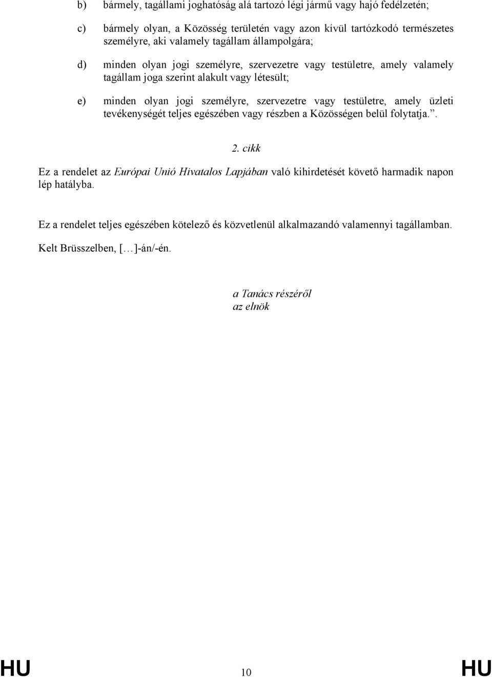 szervezetre vagy testületre, amely üzleti tevékenységét teljes egészében vagy részben a Közösségen belül folytatja.. 2.