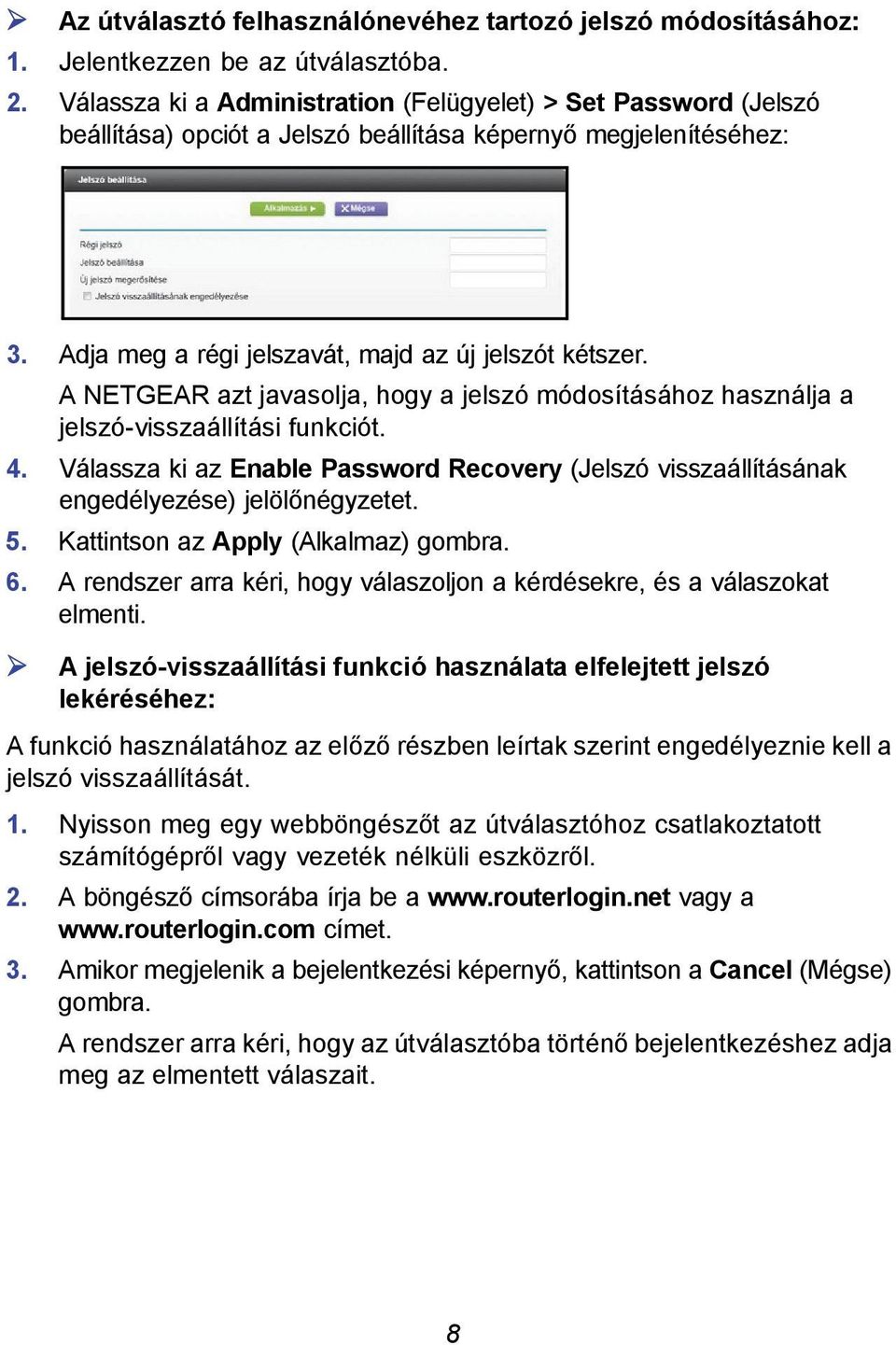 A NETGEAR azt javasolja, hogy a jelszó módosításához használja a jelszó-visszaállítási funkciót. 4. Válassza ki az Enable Password Recovery (Jelszó visszaállításának engedélyezése) jelölőnégyzetet. 5.