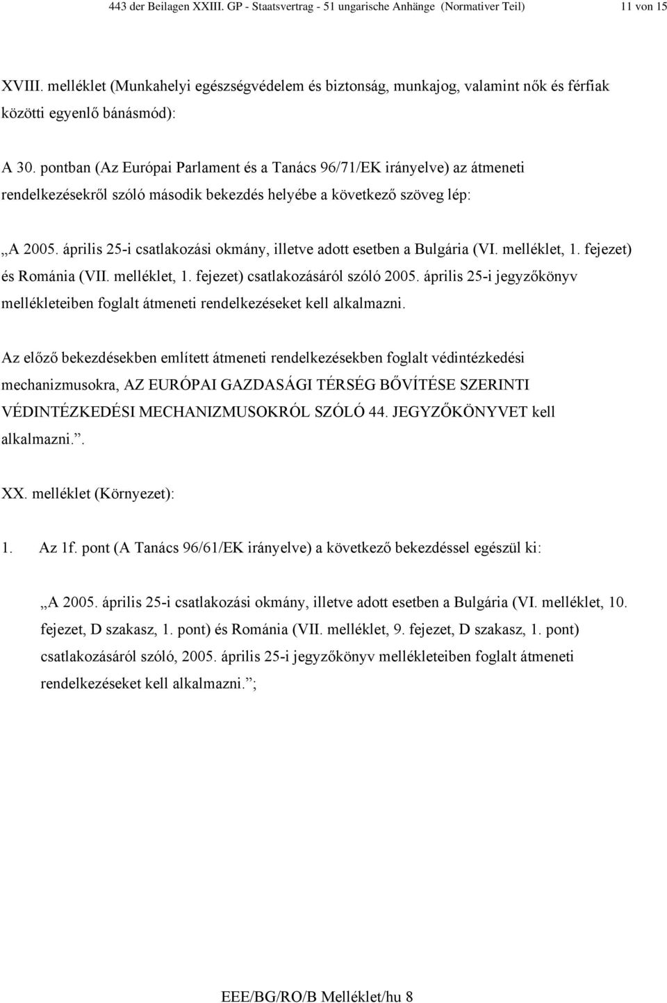 pontban (Az Európai Parlament és a Tanács 96/71/EK irányelve) az átmeneti rendelkezésekről szóló második bekezdés helyébe a következő szöveg lép: A 2005.