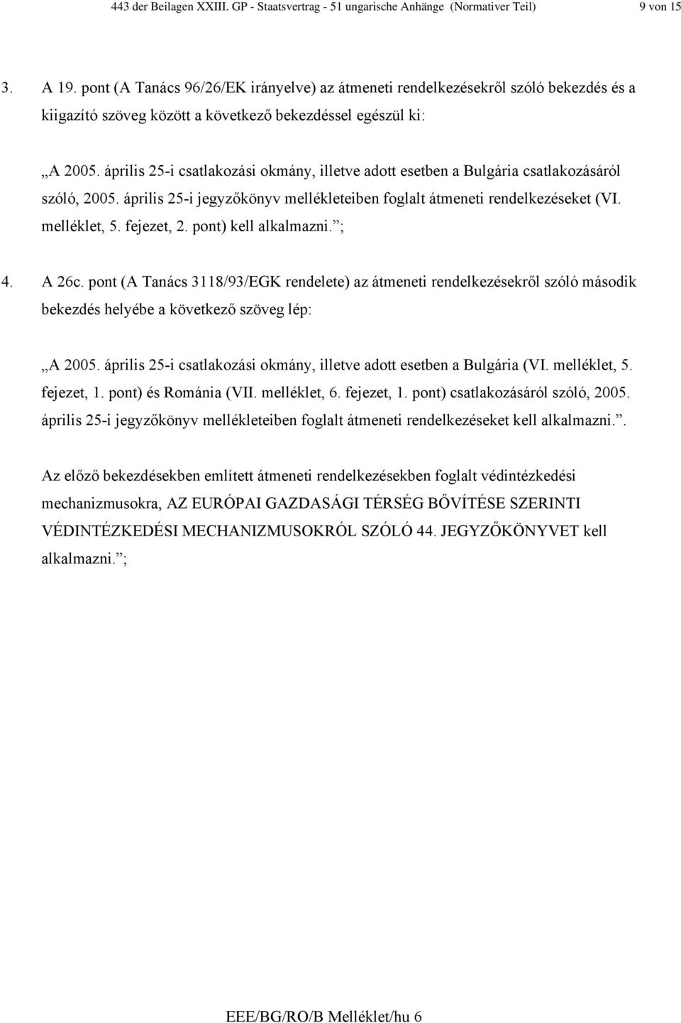 április 25-i csatlakozási okmány, illetve adott esetben a Bulgária csatlakozásáról szóló, 2005. április 25-i jegyzőkönyv mellékleteiben foglalt átmeneti rendelkezéseket (VI. melléklet, 5. fejezet, 2.