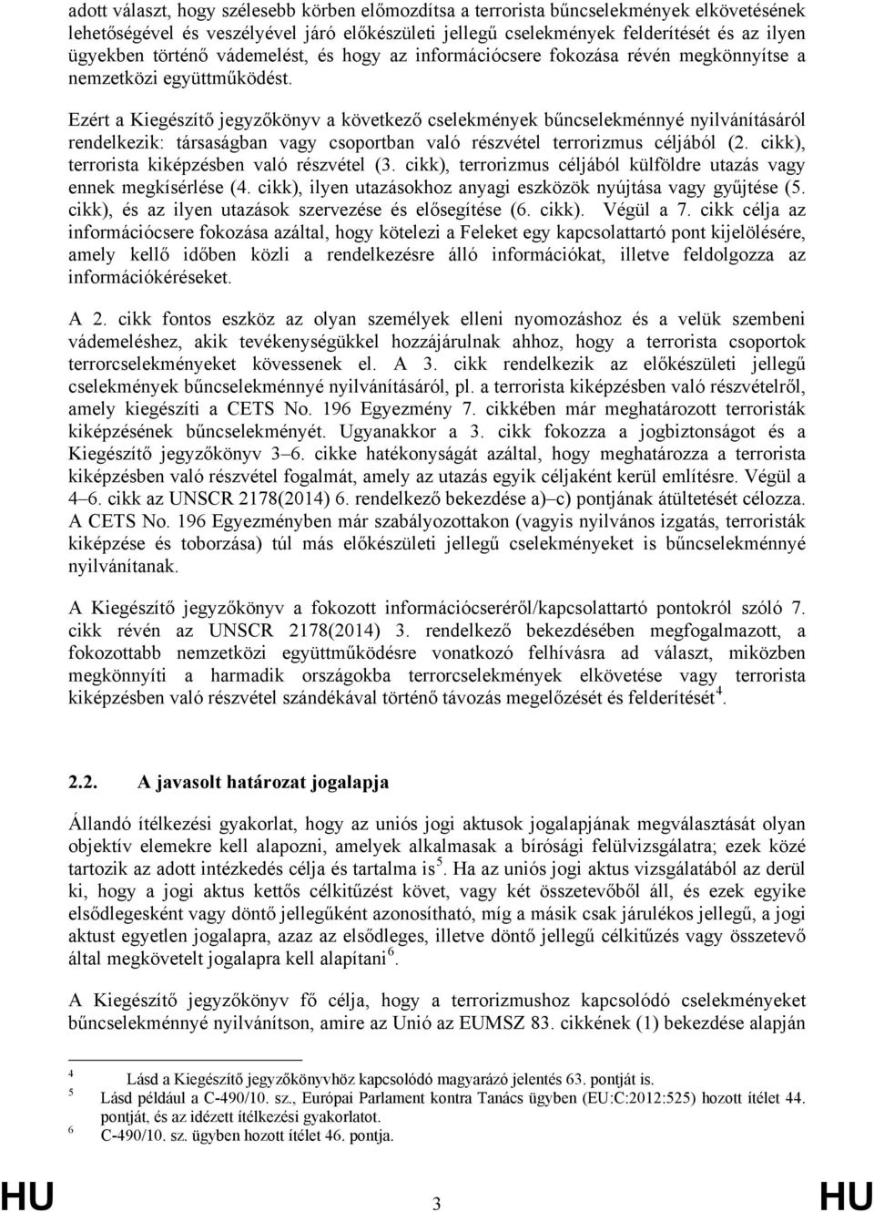 Ezért a Kiegészítő jegyzőkönyv a következő cselekmények bűncselekménnyé nyilvánításáról rendelkezik: társaságban vagy csoportban való részvétel terrorizmus céljából (2.