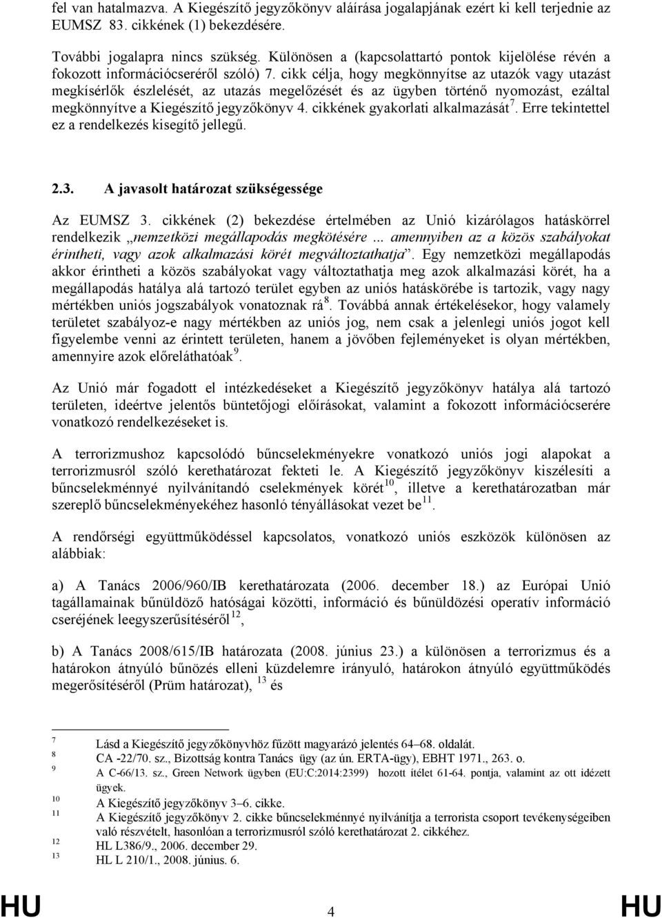 cikk célja, hogy megkönnyítse az utazók vagy utazást megkísérlők észlelését, az utazás megelőzését és az ügyben történő nyomozást, ezáltal megkönnyítve a Kiegészítő jegyzőkönyv 4.