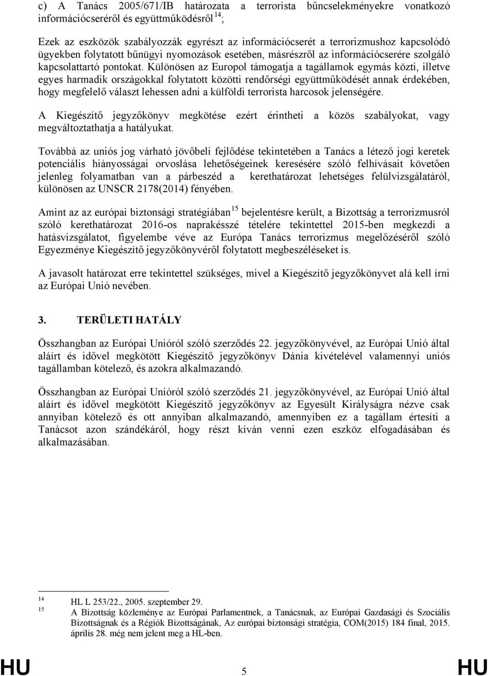 Különösen az Europol támogatja a tagállamok egymás közti, illetve egyes harmadik országokkal folytatott közötti rendőrségi együttműködését annak érdekében, hogy megfelelő választ lehessen adni a