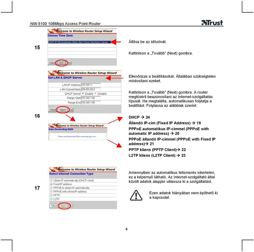 Folytassa az alábbiak szerint: 16 DHCP 24 Állandó IP-cím (Fixed IP Address) 19 PPPoE automatikus IP-címmel (PPPoE with automatic IP address) 20 PPPoE állandó IP-címmel (PPPoE with Fixed IP