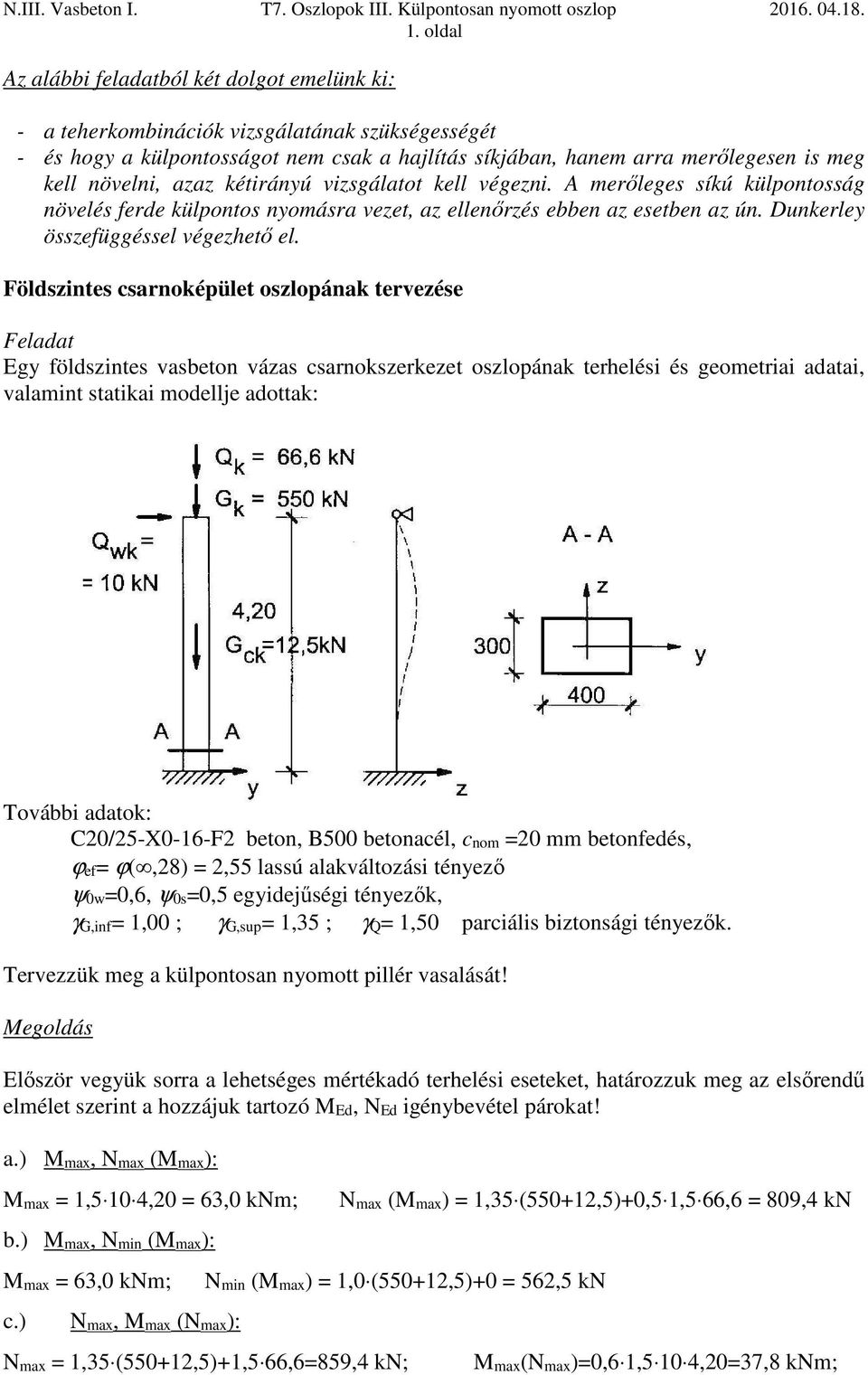 Földszintes csarnoképület oszlopának tervezése Feladat Egy földszintes vasbeton vázas csarnokszerkezet oszlopának terhelési és geometriai adatai, valamint statikai modellje adottak: További adatok: