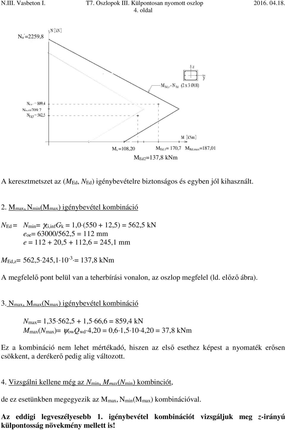 Mmax, Nmin(Mmax) igénybevétel kombináció NEd Nmin γg,infgk 1,0 (550 + 12,5) 562,5 kn eoe 63000/562,5 112 mm e 112 + 20,5 + 112,6 245,1 mm MEd,z 562,5 245,1 10-3 137,8 knm A megfelelő pont belül van a