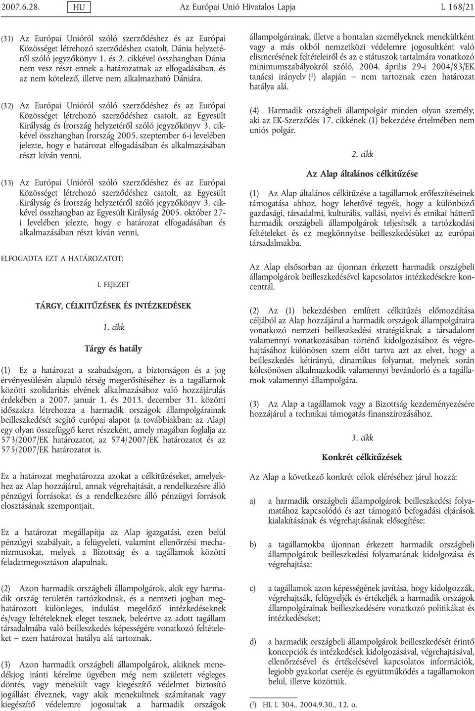 (32) Az Európai Unióról szóló szerződéshez és az Európai Közösséget létrehozó szerződéshez csatolt, az Egyesült Királyság és Írország helyzetéről szóló jegyzőkönyv 3.