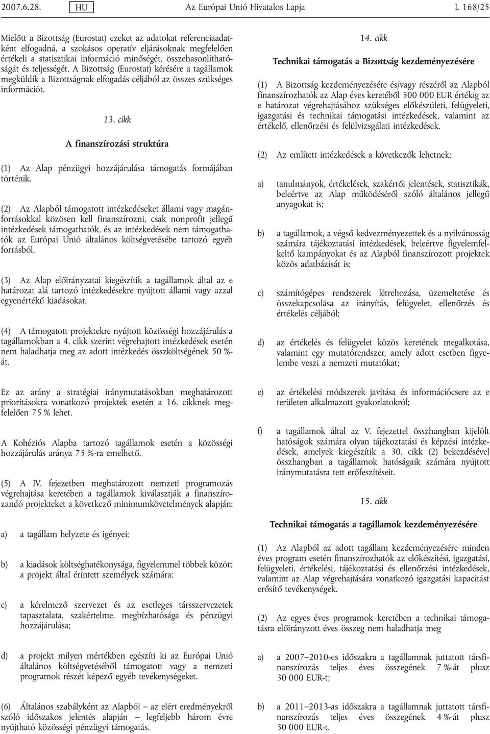 információ minőségét, összehasonlíthatóságát és teljességét. A Bizottság (Eurostat) kérésére a tagállamok megküldik a Bizottságnak elfogadás céljából az összes szükséges információt. 13.