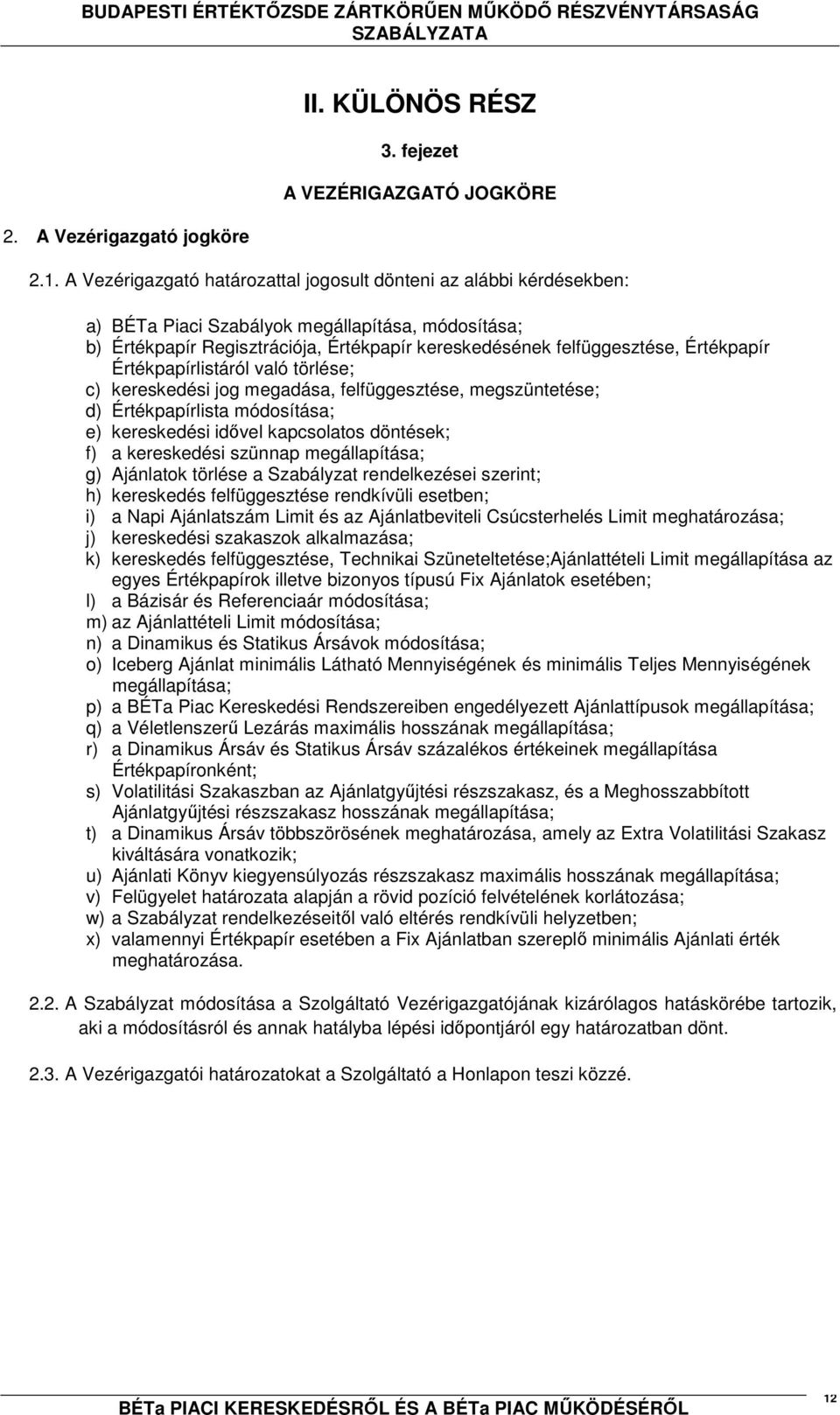 Értékpapír Értékpapírlistáról való törlése; c) kereskedési jog megadása, felfüggesztése, megszüntetése; d) Értékpapírlista módosítása; e) kereskedési idővel kapcsolatos döntések; f) a kereskedési
