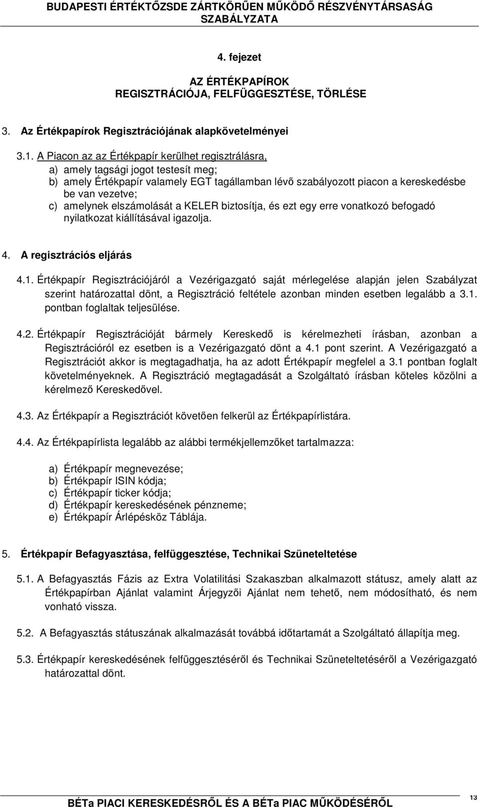 amelynek elszámolását a KELER biztosítja, és ezt egy erre vonatkozó befogadó nyilatkozat kiállításával igazolja. 4. A regisztrációs eljárás 4.1.