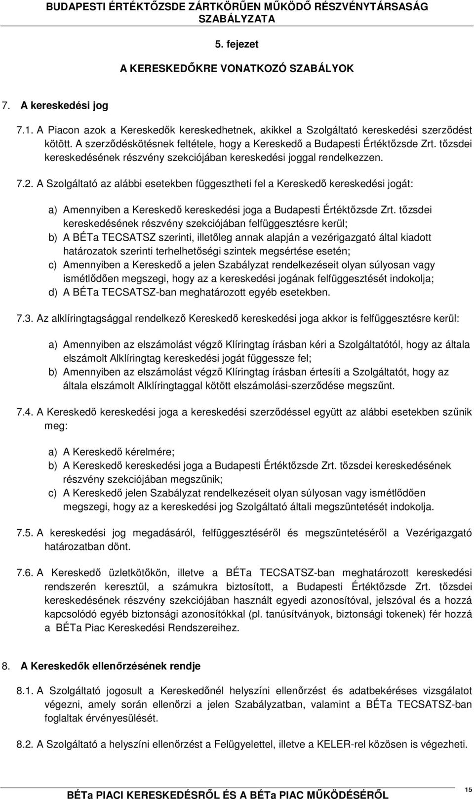 A Szolgáltató az alábbi esetekben függesztheti fel a Kereskedő kereskedési jogát: a) Amennyiben a Kereskedő kereskedési joga a Budapesti Értéktőzsde Zrt.