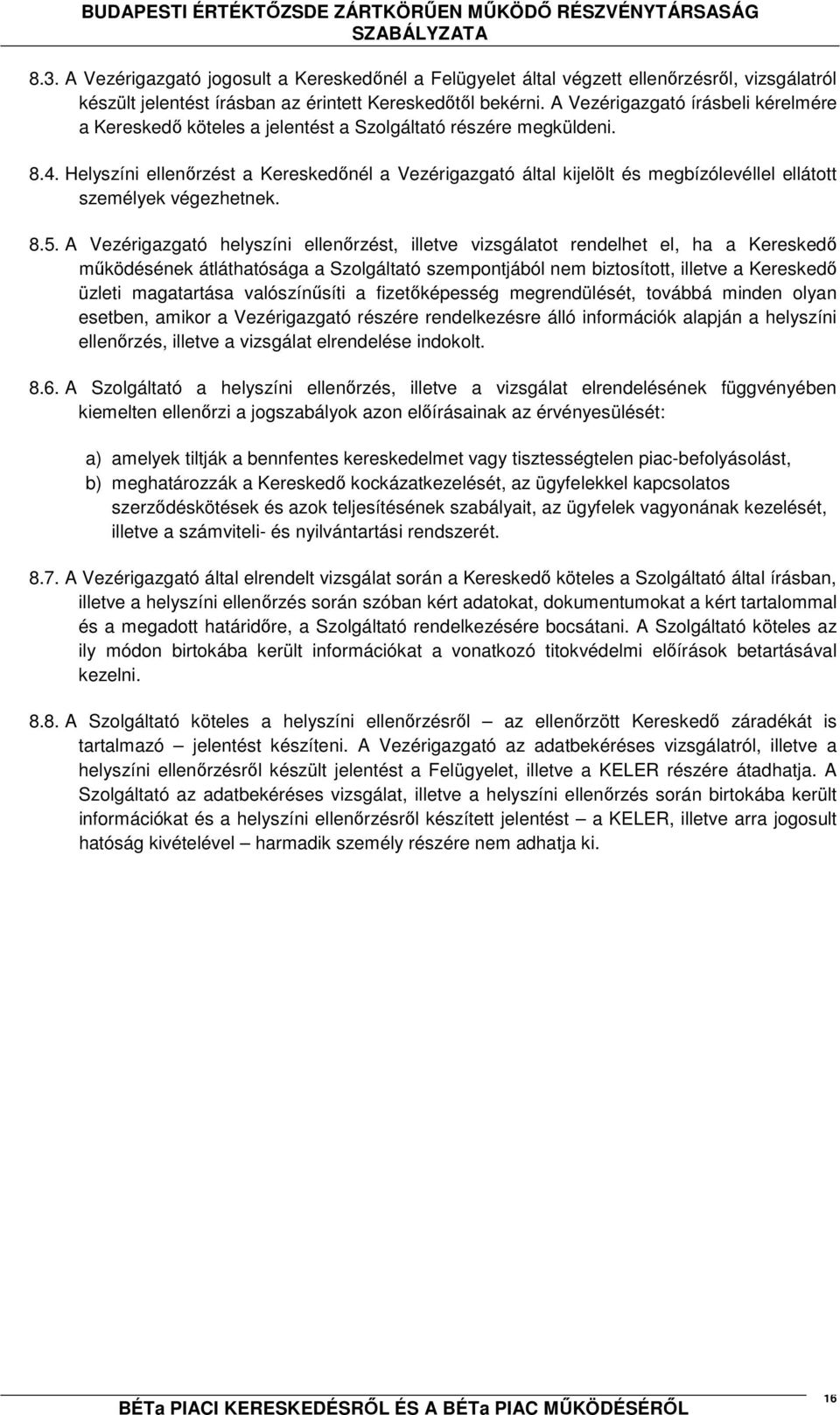 Helyszíni ellenőrzést a Kereskedőnél a Vezérigazgató által kijelölt és megbízólevéllel ellátott személyek végezhetnek. 8.5.