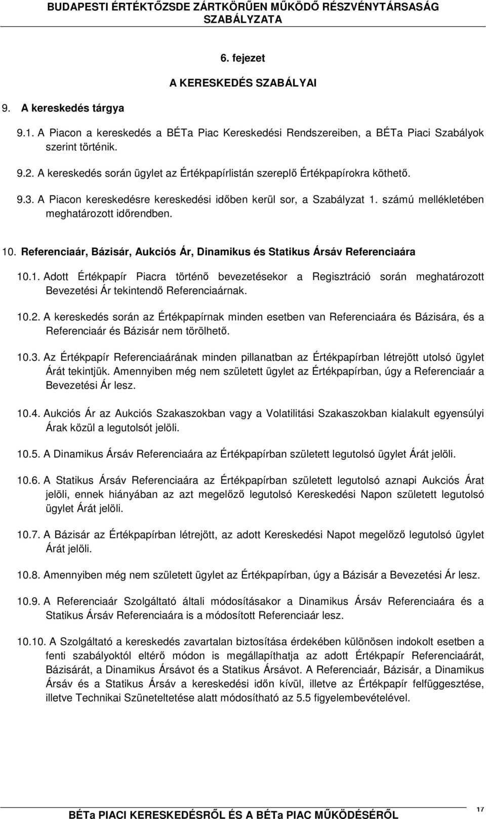 10. Referenciaár, Bázisár, Aukciós Ár, Dinamikus és Statikus Ársáv Referenciaára 10.1. Adott Értékpapír Piacra történő bevezetésekor a Regisztráció során meghatározott Bevezetési Ár tekintendő Referenciaárnak.