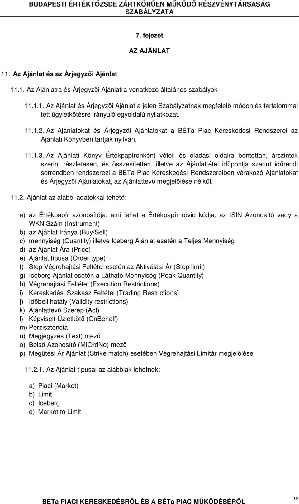 Az Ajánlati Könyv Értékpapíronként vételi és eladási oldalra bontottan, árszintek szerint részletesen, és összesítetten, illetve az Ajánlattétel időpontja szerint időrendi sorrendben rendszerezi a