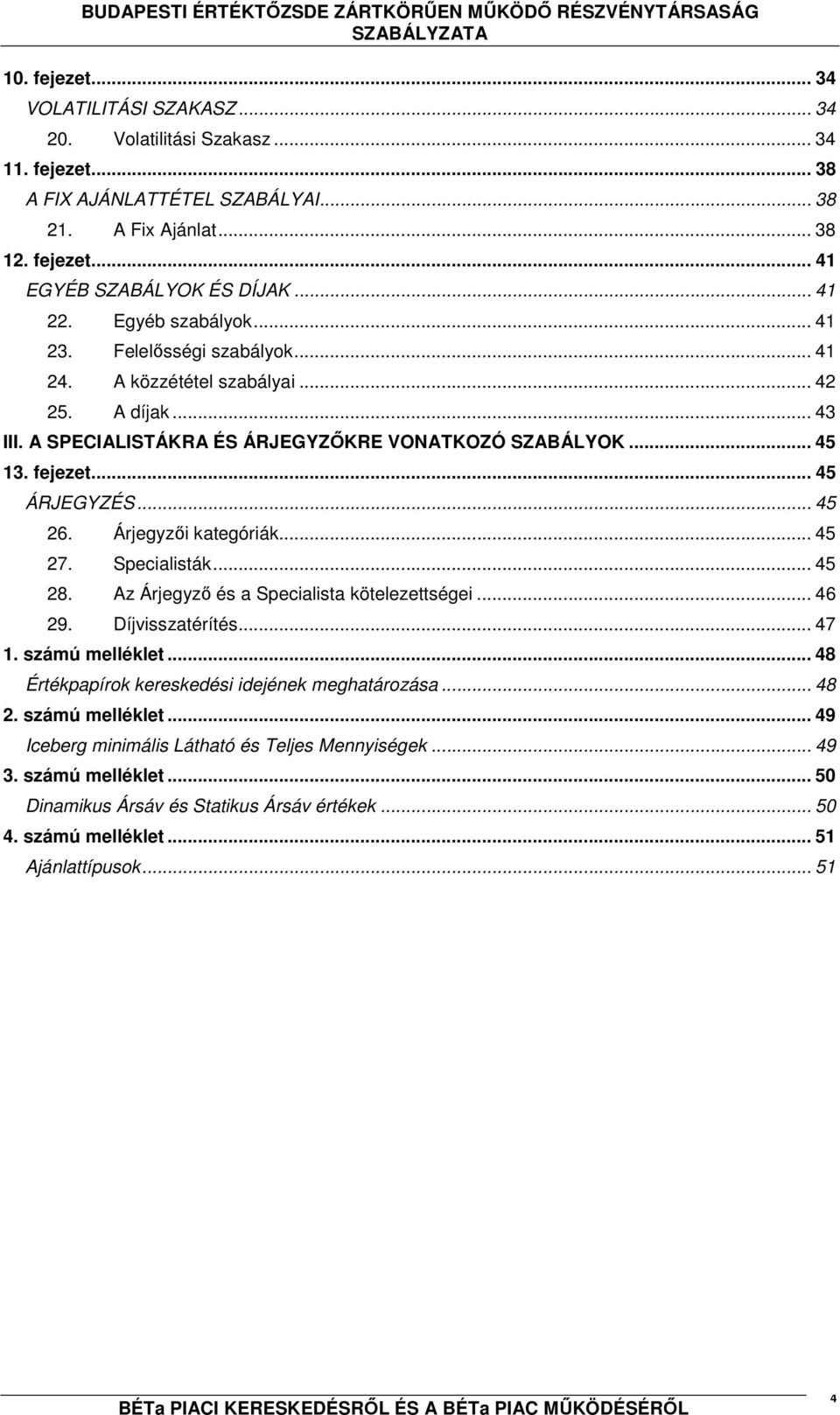 .. 45 ÁRJEGYZÉS... 45 26. Árjegyzői kategóriák... 45 27. Specialisták... 45 28. Az Árjegyző és a Specialista kötelezettségei... 46 29. Díjvisszatérítés... 47 1. számú melléklet.