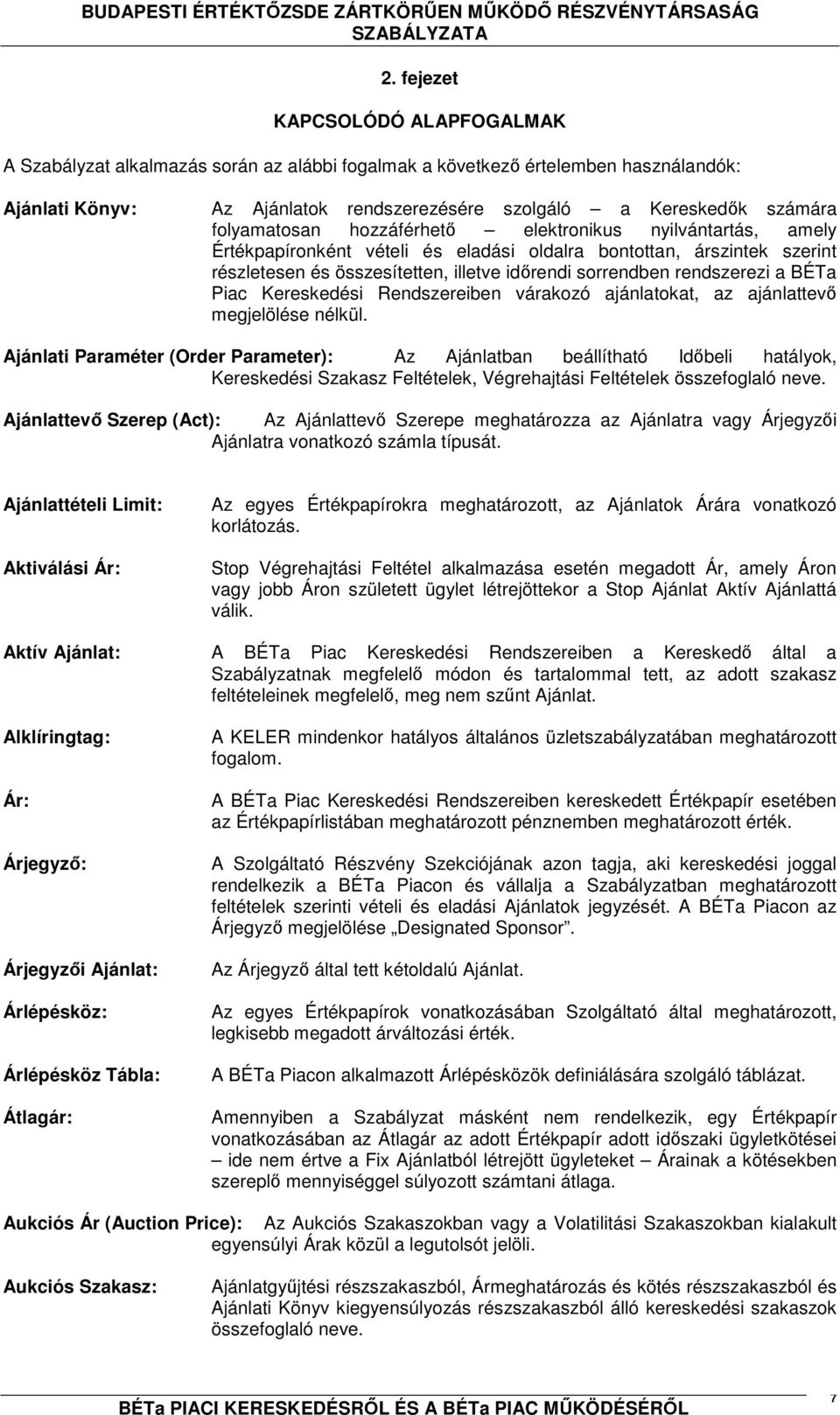 rendszerezi a BÉTa Piac Kereskedési Rendszereiben várakozó ajánlatokat, az ajánlattevő megjelölése nélkül.