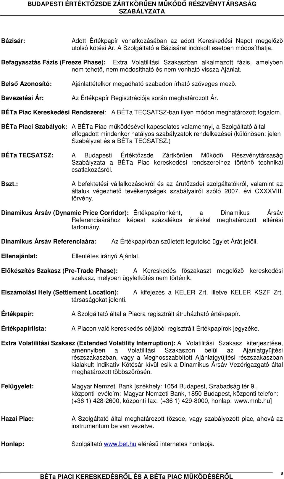 Belső Azonosító: Bevezetési Ár: Ajánlattételkor megadható szabadon írható szöveges mező. Az Értékpapír Regisztrációja során meghatározott Ár.