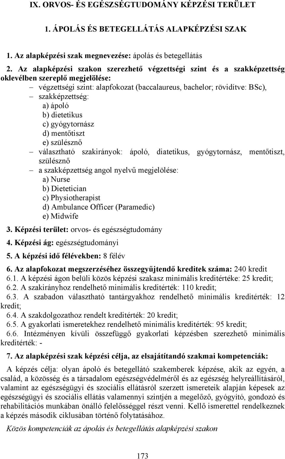 ápoló b) dietetikus c) gyógytornász d) mentőtiszt e) szülésznő választható szakirányok: ápoló, diatetikus, gyógytornász, mentőtiszt, szülésznő a szakképzettség angol nyelvű megjelölése: a) Nurse b)