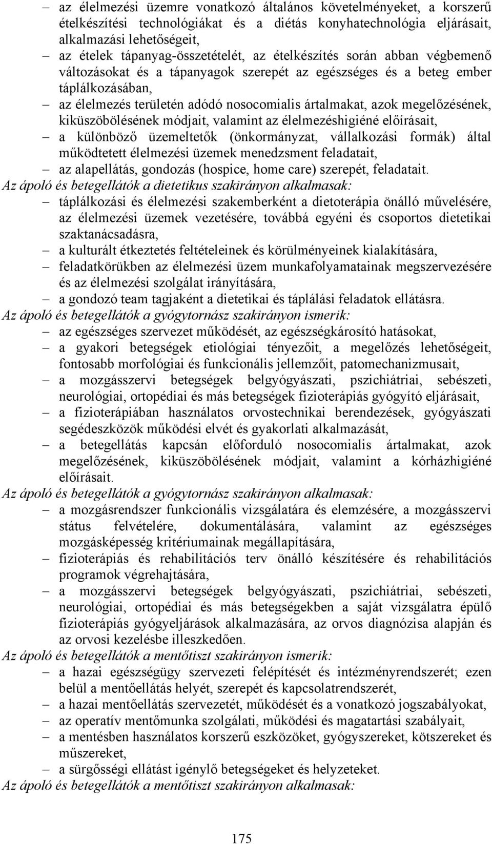 kiküszöbölésének módjait, valamint az élelmezéshigiéné előírásait, a különböző üzemeltetők (önkormányzat, vállalkozási formák) által működtetett élelmezési üzemek menedzsment feladatait, az