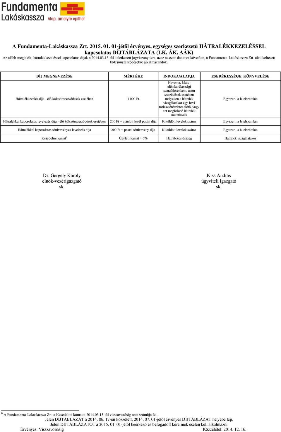 15-től keletkezett jogviszonyokra, azaz az ezen dátumot követően, a Fundamenta-Lakáskassza Zrt. által keltezett kölcsönszerződésekre alkalmazandók.