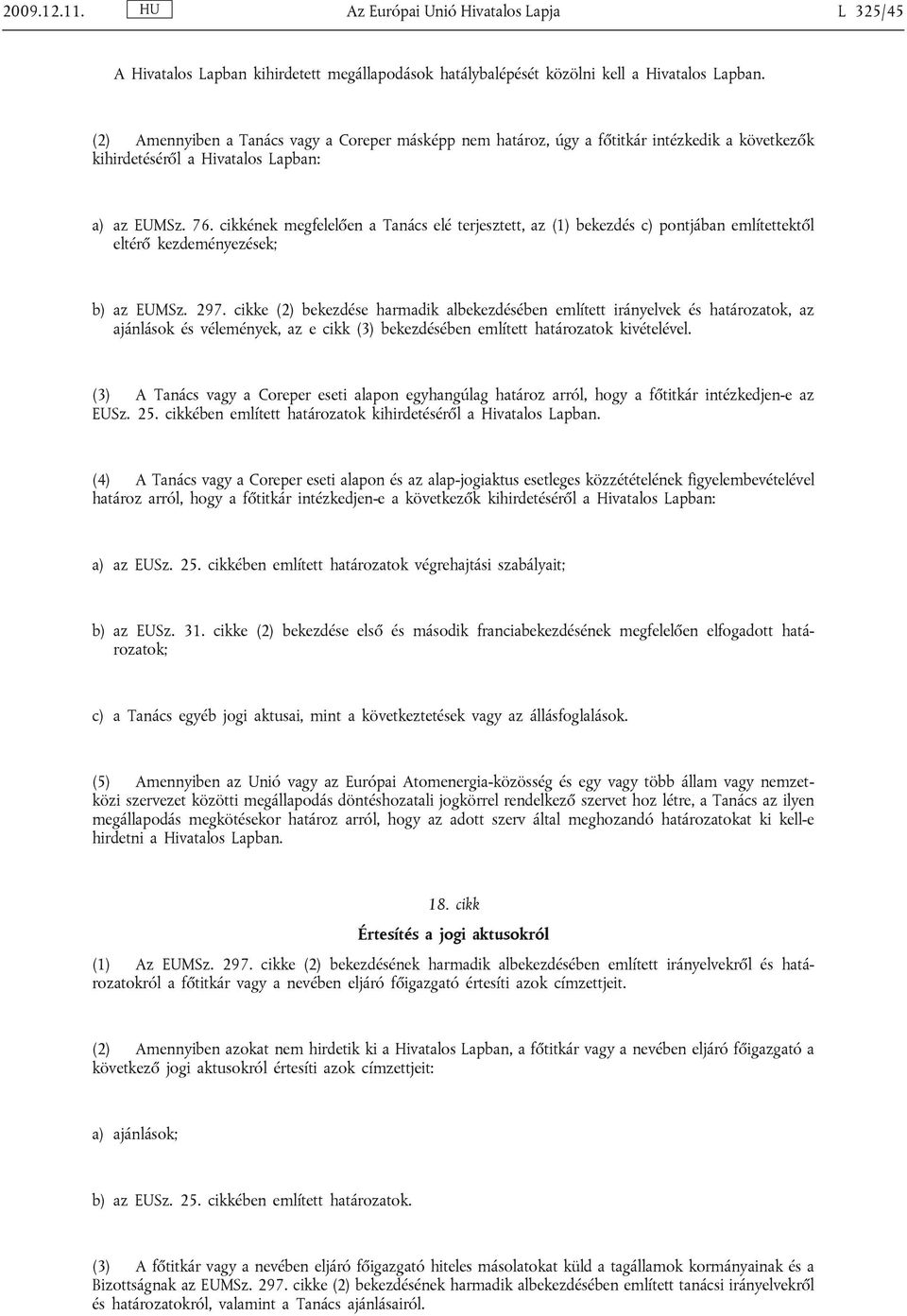 cikkének megfelelően a Tanács elé terjesztett, az (1) bekezdés c) pontjában említettektől eltérő kezdeményezések; b) az EUMSz. 297.