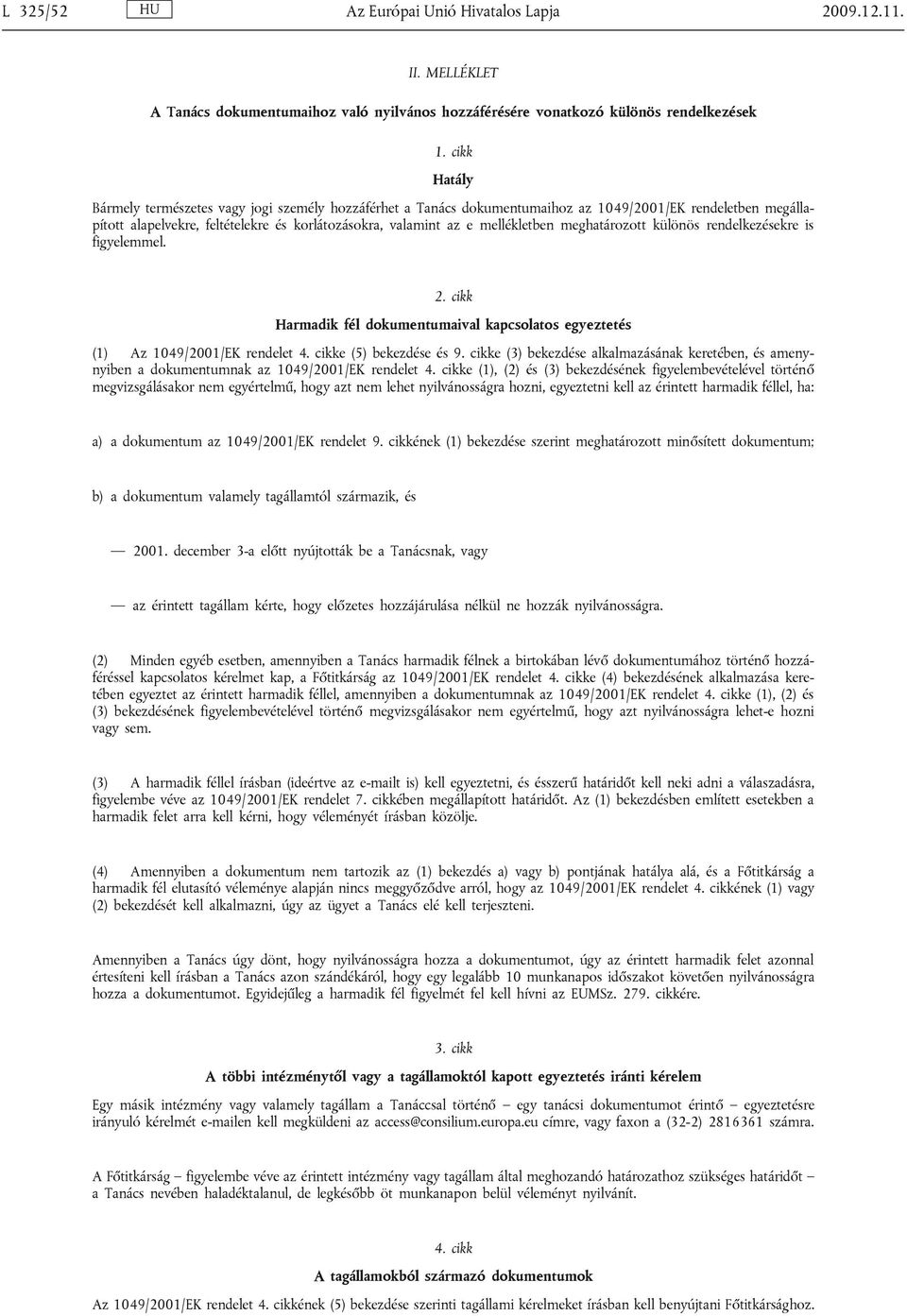 mellékletben meghatározott különös rendelkezésekre is figyelemmel. 2. cikk Harmadik fél dokumentumaival kapcsolatos egyeztetés (1) Az 1049/2001/EK rendelet 4. cikke (5) bekezdése és 9.