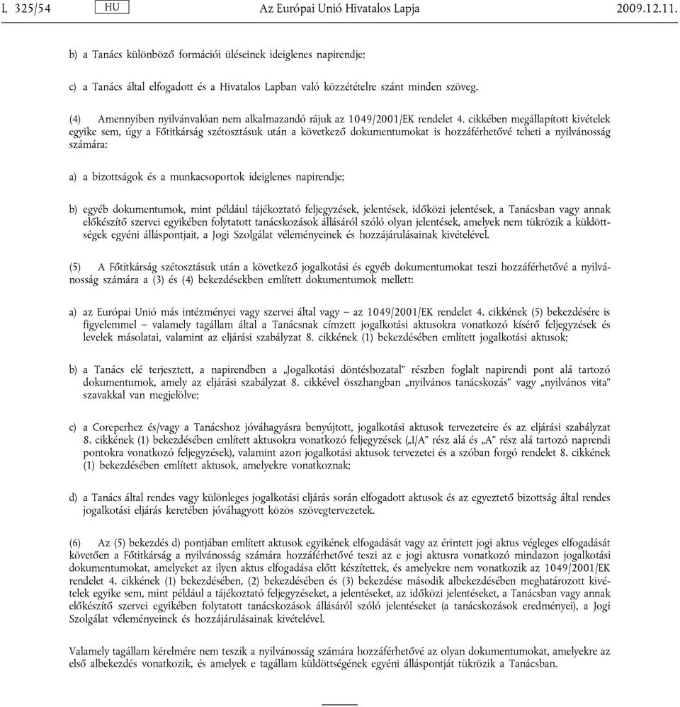 (4) Amennyiben nyilvánvalóan nem alkalmazandó rájuk az 1049/2001/EK rendelet 4.