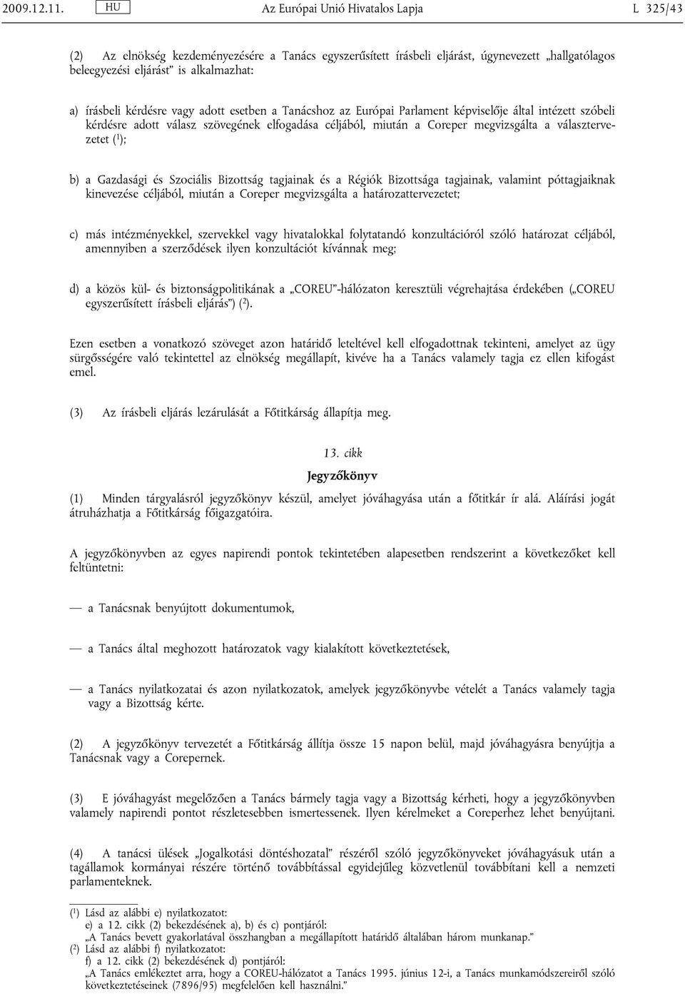 kérdésre vagy adott esetben a Tanácshoz az Európai Parlament képviselője által intézett szóbeli kérdésre adott válasz szövegének elfogadása céljából, miután a Coreper megvizsgálta a választervezetet