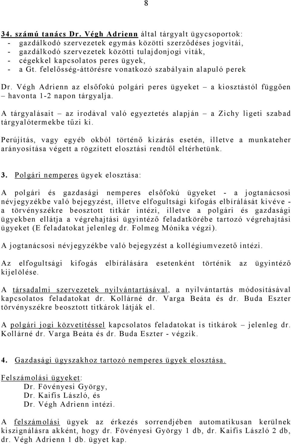 felelısség-áttörésre vonatkozó szabályain alapuló perek Dr. Végh Adrienn az elsıfokú polgári peres ügyeket a kiosztástól függıen havonta 1-2 napon tárgyalja.