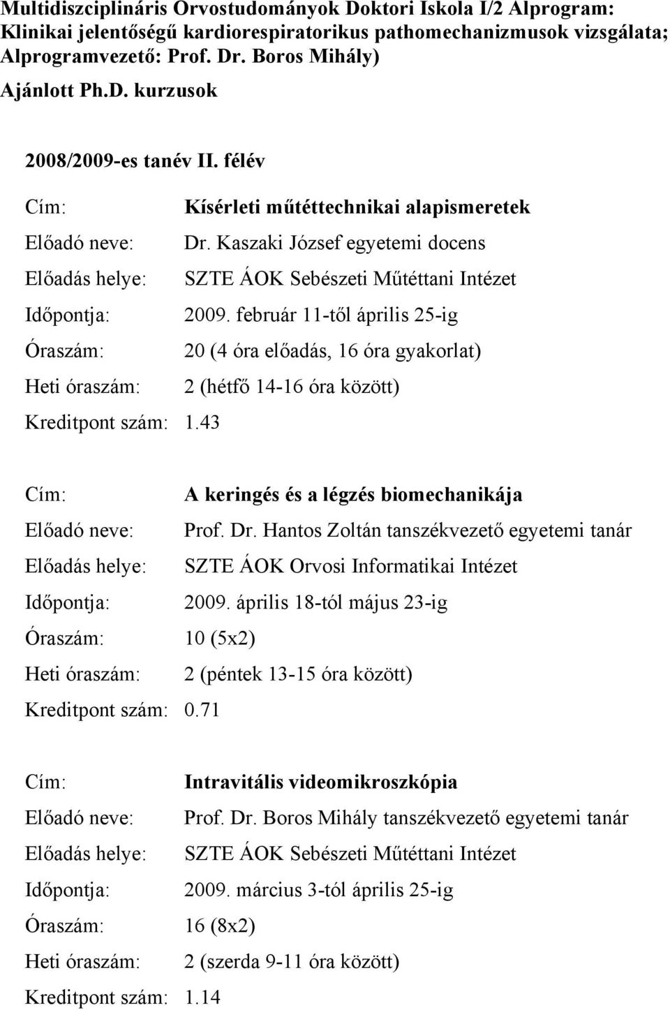 február 11-től április 25-ig Óraszám: 20 (4 óra előadás, 16 óra gyakorlat) Heti óraszám: 2 (hétfő 14-16 óra között) Kreditpont szám: 1.43 Cím: A keringés és a légzés biomechanikája Előadó neve: Prof.