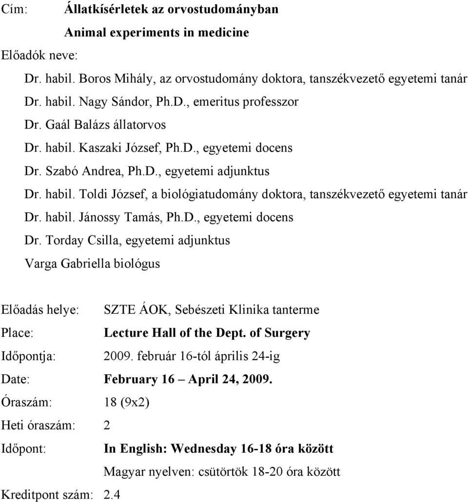 habil. Jánossy Tamás, Ph.D., egyetemi docens Dr. Torday Csilla, egyetemi adjunktus Varga Gabriella biológus Előadás helye:, Sebészeti Klinika tanterme Place: Lecture Hall of the Dept.