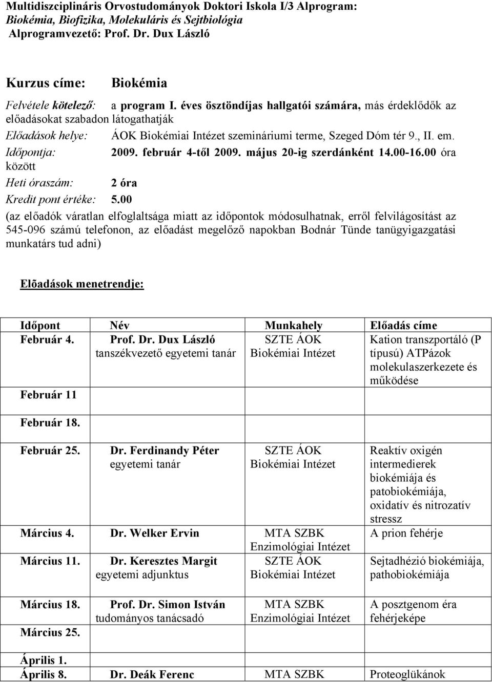 éves ösztöndíjas hallgatói számára, más érdeklődők az előadásokat szabadon látogathatják Előadások helye: ÁOK szemináriumi terme, Szeged Dóm tér 9., II. em. Időpontja: 2009. február 4-től 2009.