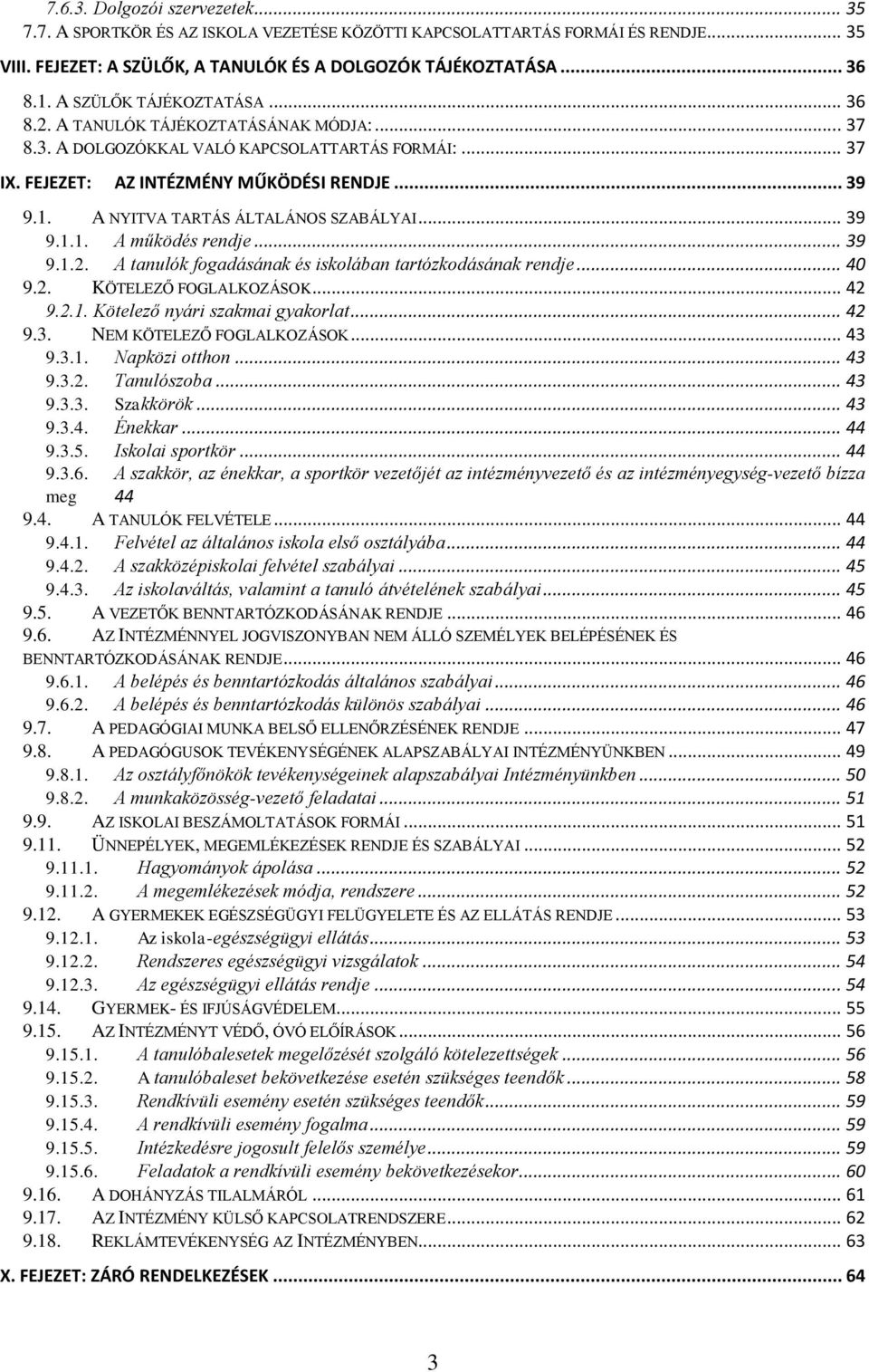 A NYITVA TARTÁS ÁLTALÁNOS SZABÁLYAI... 39 9.1.1. A működés rendje... 39 9.1.2. A tanulók fogadásának és iskolában tartózkodásának rendje... 40 9.2. KÖTELEZŐ FOGLALKOZÁSOK... 42 9.2.1. Kötelező nyári szakmai gyakorlat.