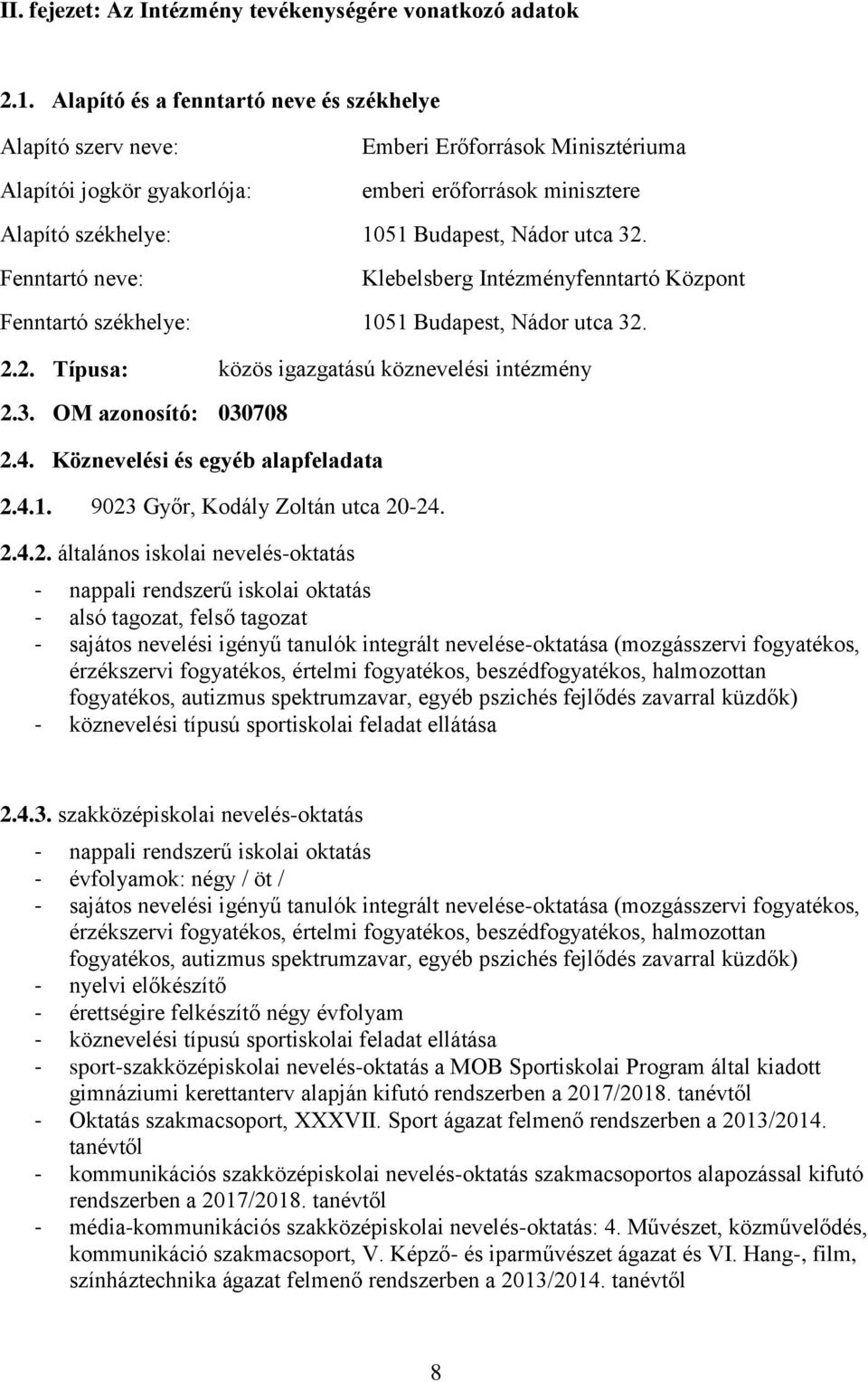 Fenntartó neve: Klebelsberg Intézményfenntartó Központ Fenntartó székhelye: 1051 Budapest, Nádor utca 32. 2.2. Típusa: közös igazgatású köznevelési intézmény 2.3. OM azonosító: 030708 2.4.