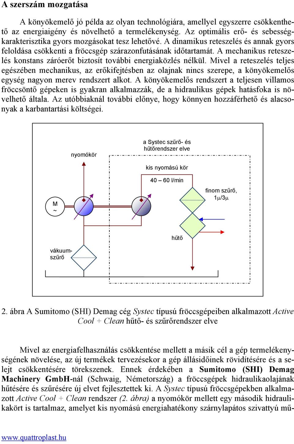 A mechanikus reteszelés konstans záróerőt biztosít további energiaközlés nélkül.