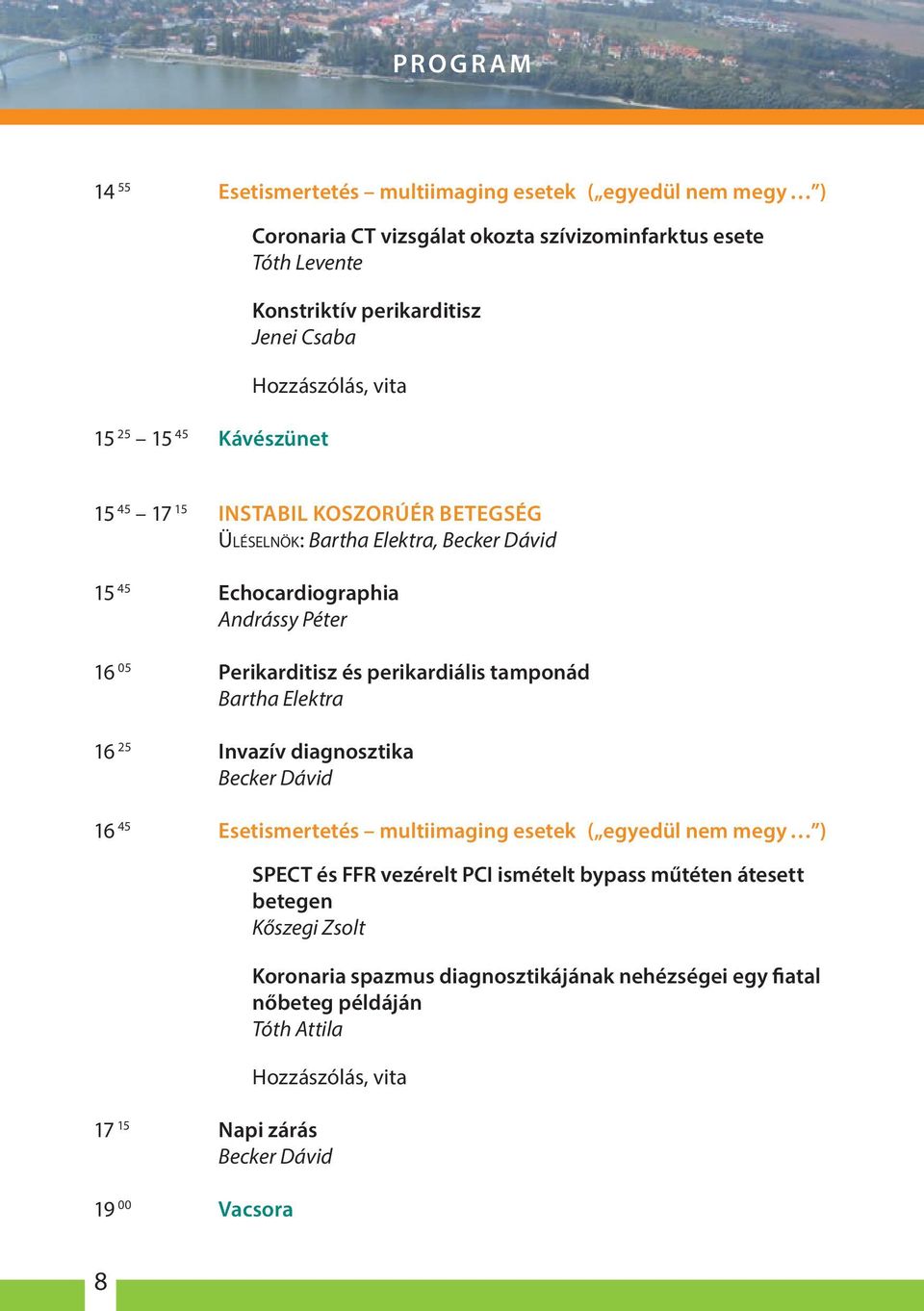 Perikarditisz és perikardiális tamponád Bartha Elektra 16 25 Invazív diagnosztika Becker Dávid 16 45 Esetismertetés multiimaging esetek ( egyedül nem megy ) SPECT és FFR vezérelt