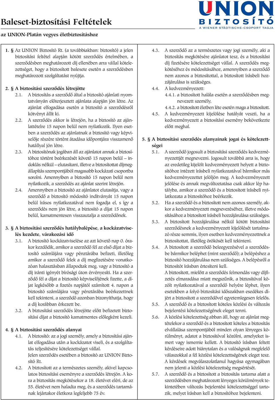 esetén a szerzõdésben meghatározott szolgáltatást nyújtja. 2. A biztosítási szerzõdés létrejötte 2.1.