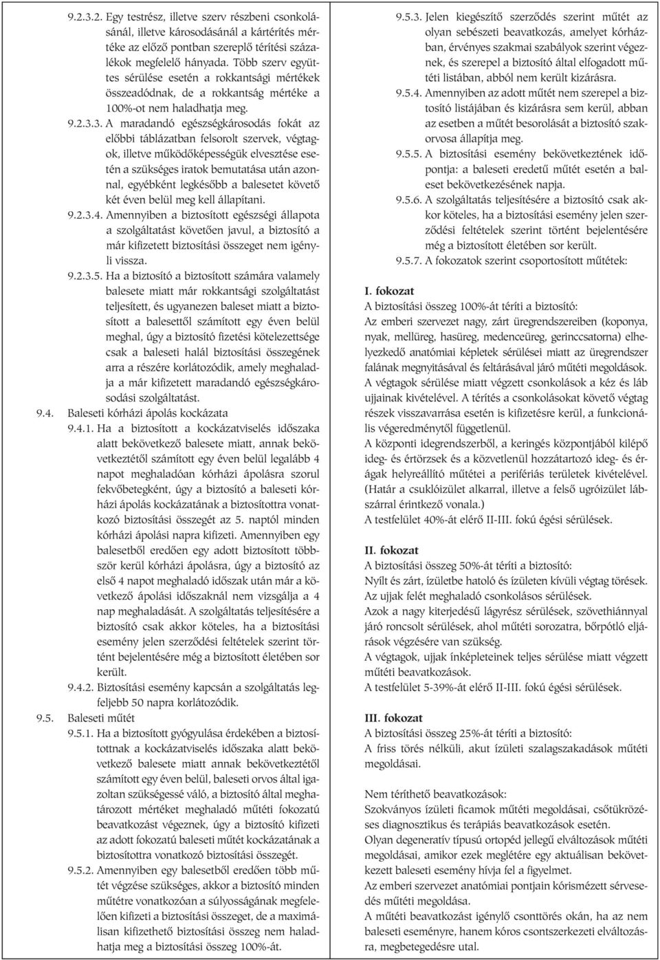 3. A maradandó egészségkárosodás fokát az elõbbi táblázatban felsorolt szervek, végtagok, illetve mûködõképességük elvesztése esetén a szükséges iratok bemutatása után azonnal, egyébként legkésõbb a