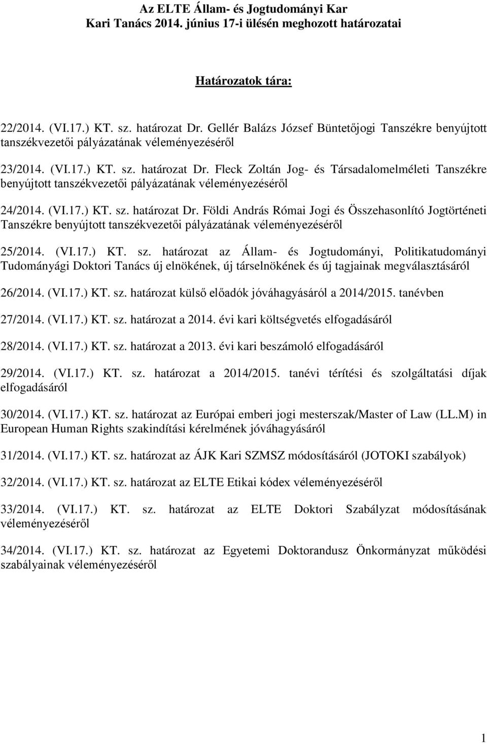 Fleck Zoltán Jog- és Társadalomelméleti Tanszékre benyújtott tanszékvezetői pályázatának véleményezéséről 24/2014. (VI.17.) KT. sz. határozat Dr.