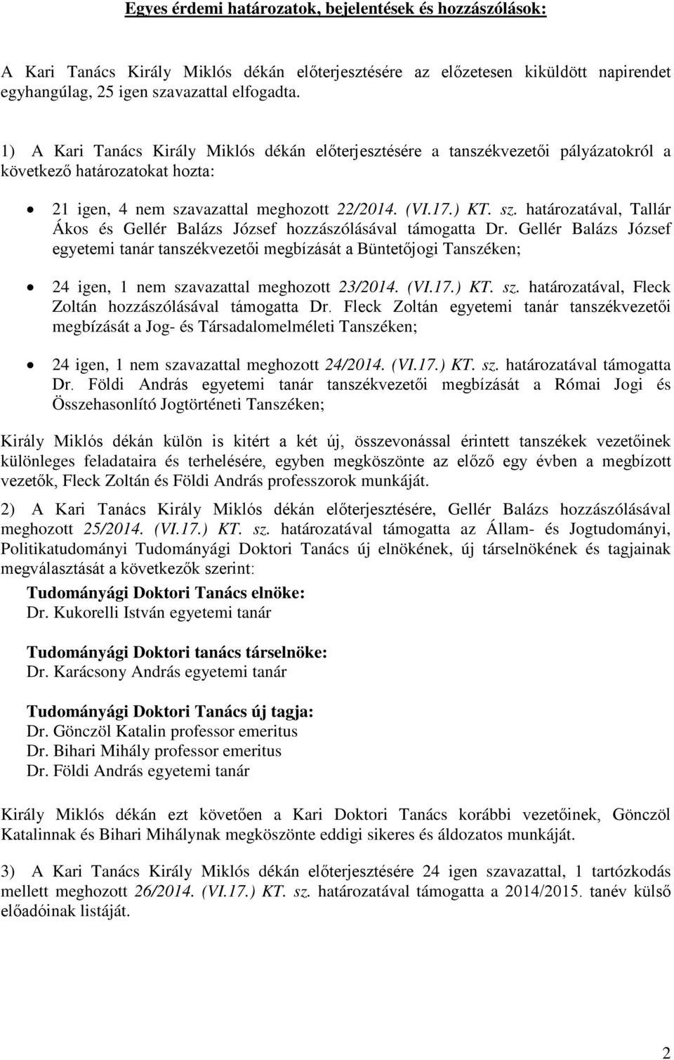 vazattal meghozott 22/2014. (VI.17.) KT. sz. határozatával, Tallár Ákos és Gellér Balázs József hozzászólásával támogatta Dr.